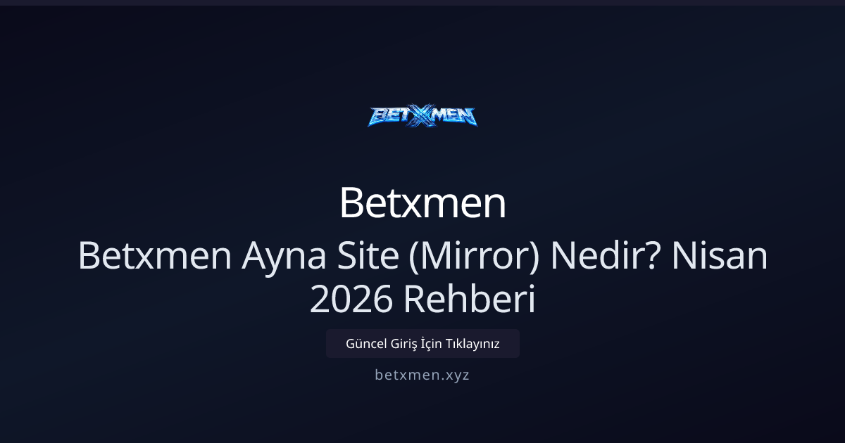 Betxmen Mirror (Ayna Site) Nedir? Nisan 2026 Rehberi Betxmen Mirror (Ayna Site) Nedir? Nisan 2026 Rehberi - Betxmen rehber görseli