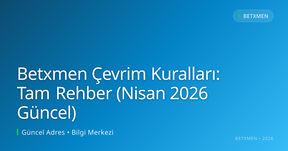 Betxmen Çevrim Kuralları: Tam Rehber (Nisan 2026 Güncel) Betxmen Çevrim Kuralları: Tam Rehber (Nisan 2026 Güncel) - Betxmen rehber görseli