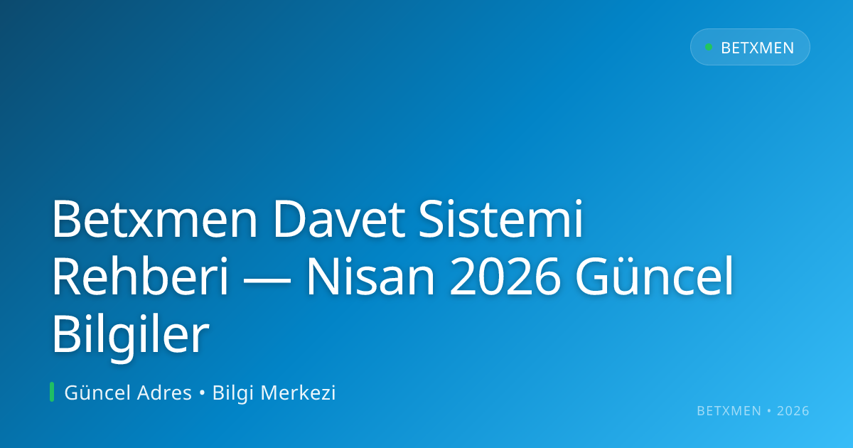 Betxmen Davet Sistemi Rehberi — Nisan 2026 Güncel Bilgiler Betxmen Davet Sistemi Rehberi — Nisan 2026 Güncel Bilgiler - Betxmen rehber görseli