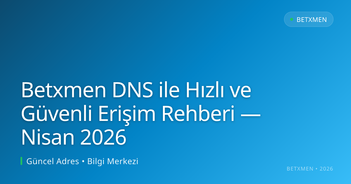 Betxmen DNS ile Hızlı ve Güvenli Erişim Rehberi — Nisan 2026 Betxmen DNS ile Hızlı ve Güvenli Erişim Rehberi — Nisan 2026 - Betxmen rehber görseli