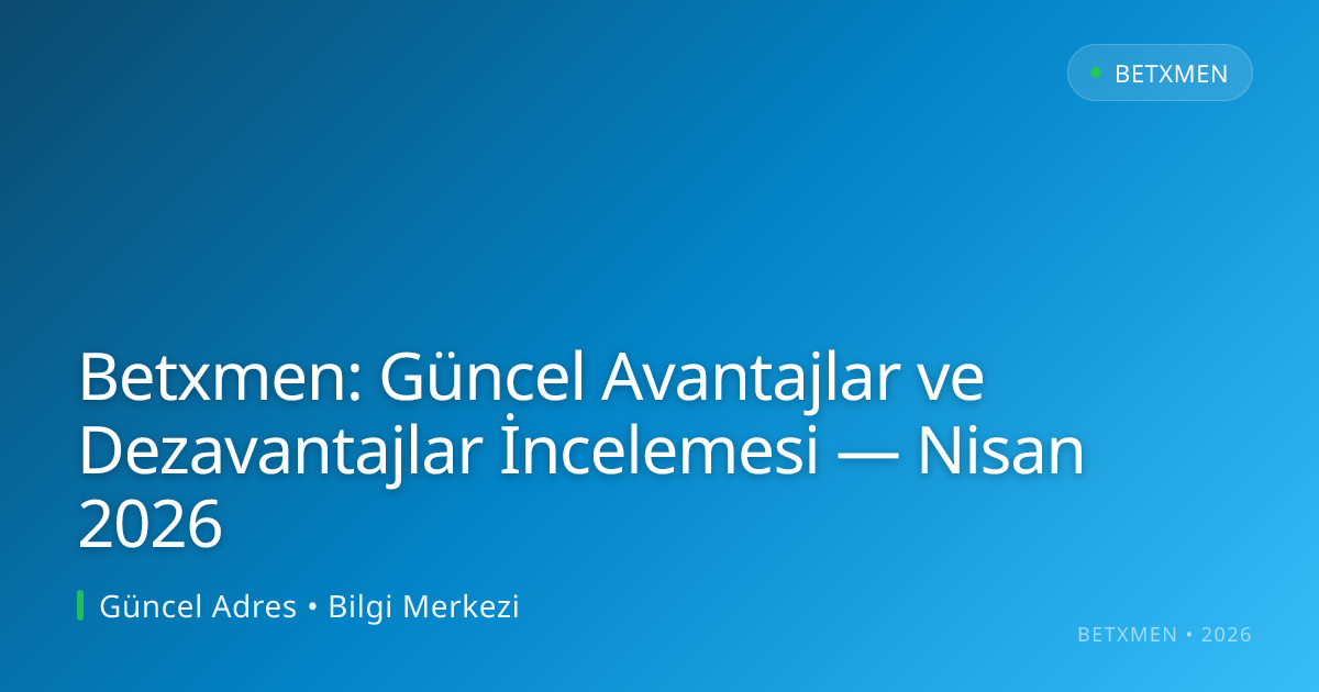 Betxmen: Güncel Avantajlar ve Dezavantajlar İncelemesi — Nisan 2026 Betxmen: Güncel Avantajlar ve Dezavantajlar İncelemesi — Nisan 2026 - Betxmen rehber görseli