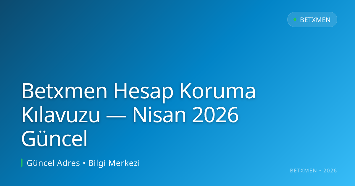 Betxmen Hesap Koruma Kılavuzu — Nisan 2026 Güncel Betxmen Hesap Koruma Kılavuzu — Nisan 2026 Güncel - Betxmen rehber görseli