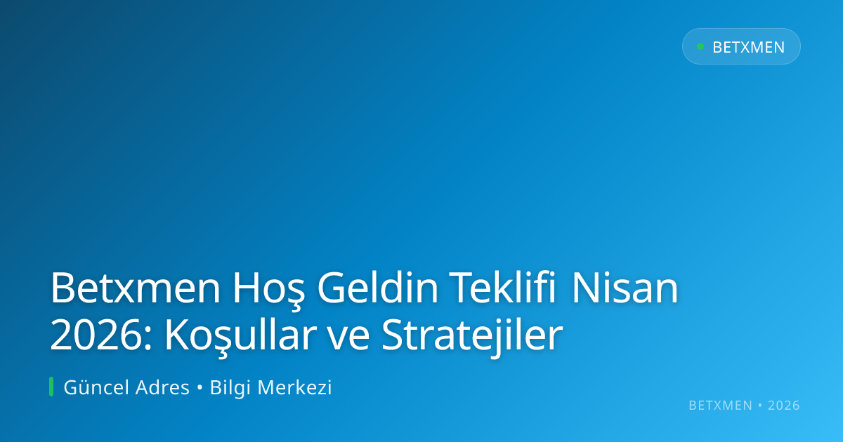 Betxmen Hoş Geldin Teklifi Nisan 2026: Koşullar ve Stratejiler Betxmen Hoş Geldin Teklifi Nisan 2026: Koşullar ve Stratejiler - Betxmen rehber görseli