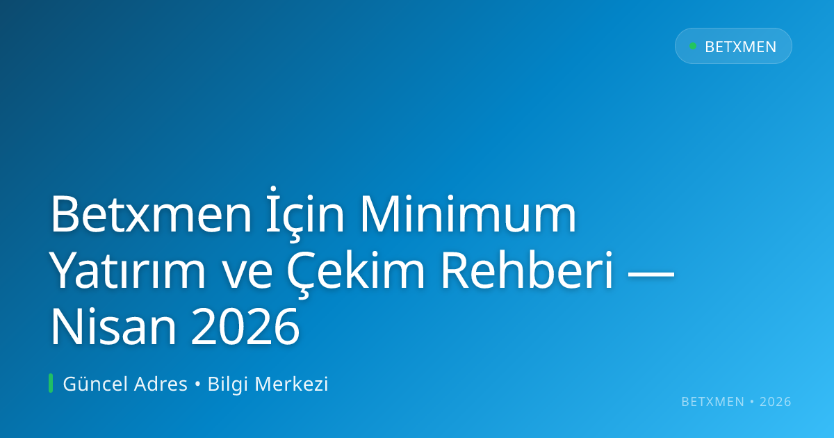 Betxmen İçin Minimum Yatırım ve Çekim Rehberi — Nisan 2026 Betxmen İçin Minimum Yatırım ve Çekim Rehberi — Nisan 2026 - Betxmen rehber görseli