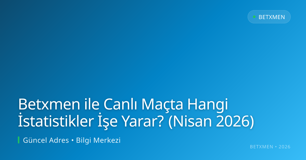 Betxmen ile Canlı Maçta Hangi İstatistikler İşe Yarar? (Nisan 2026) - Betxmen rehber görseli