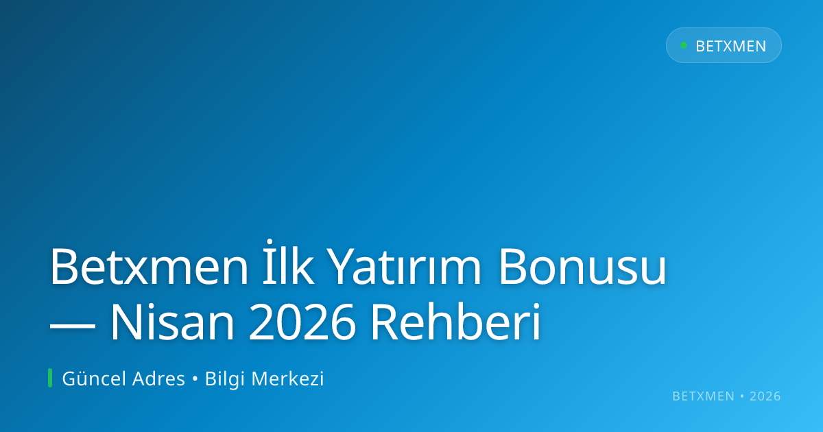 Betxmen İlk Yatırım Bonusu — Nisan 2026 Rehberi Betxmen İlk Yatırım Bonusu — Nisan 2026 Rehberi - Betxmen rehber görseli