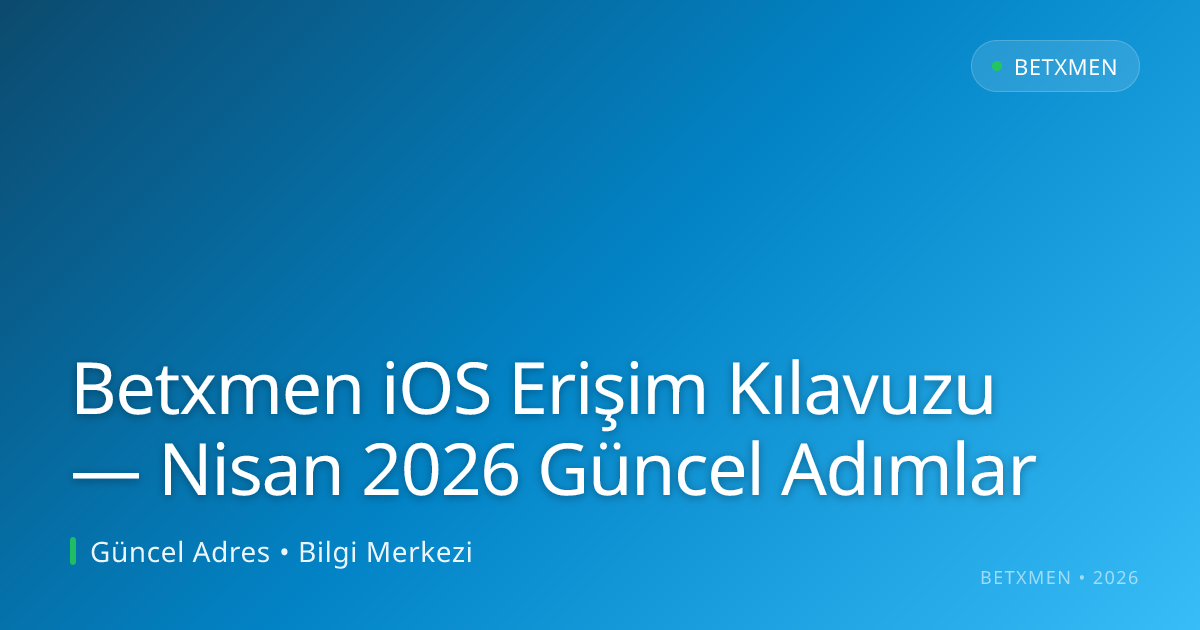 Betxmen iOS Erişim Kılavuzu — Nisan 2026 Güncel Adımlar Betxmen iOS Erişim Kılavuzu — Nisan 2026 Güncel Adımlar - Betxmen rehber görseli