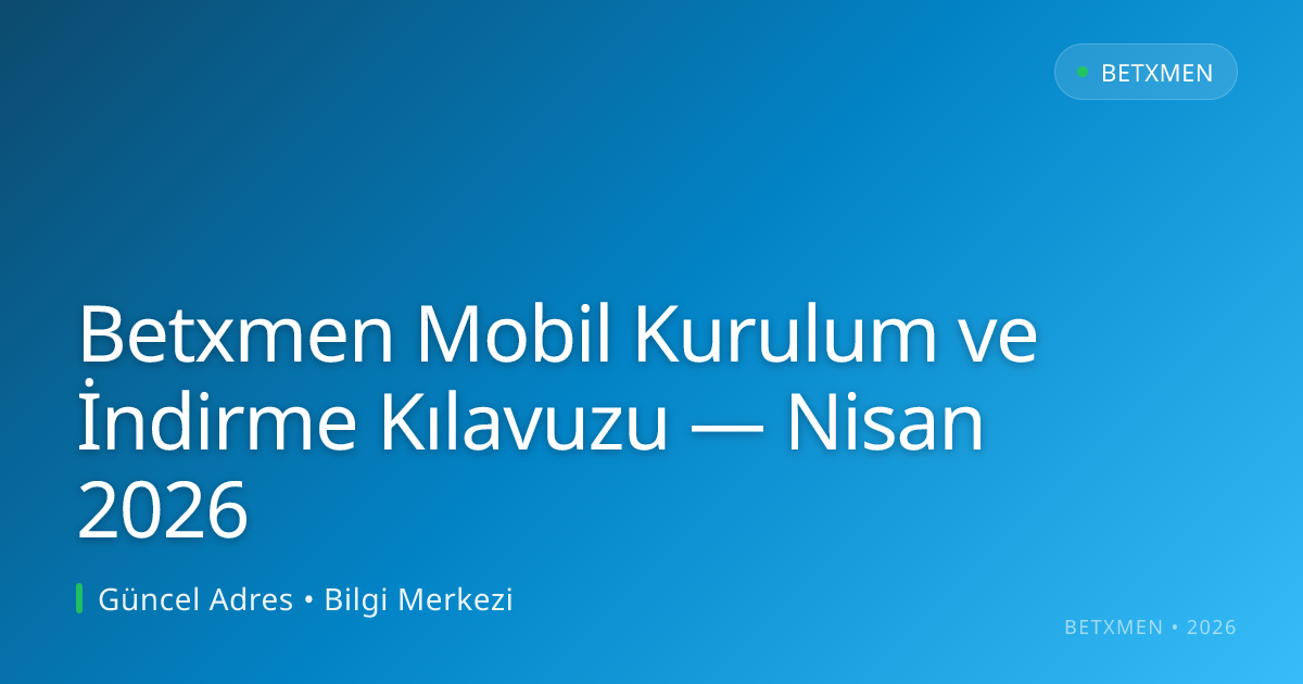 Betxmen Mobil Kurulum ve İndirme Kılavuzu — Nisan 2026 Betxmen Mobil Kurulum ve İndirme Kılavuzu — Nisan 2026 - Betxmen rehber görseli