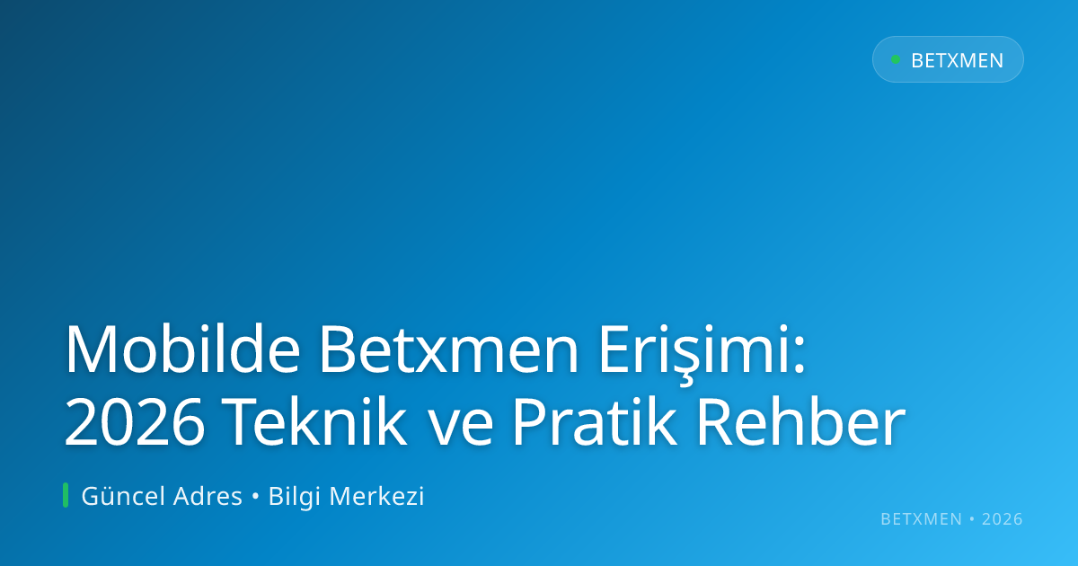 Mobilde Betxmen Erişimi: 2026 Teknik ve Pratik Rehber Mobilde Betxmen Erişimi: 2026 Teknik ve Pratik Rehber - Betxmen rehber görseli