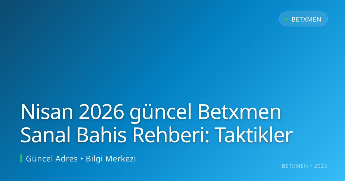 Nisan 2026 güncel Betxmen Sanal Bahis Rehberi: Taktikler