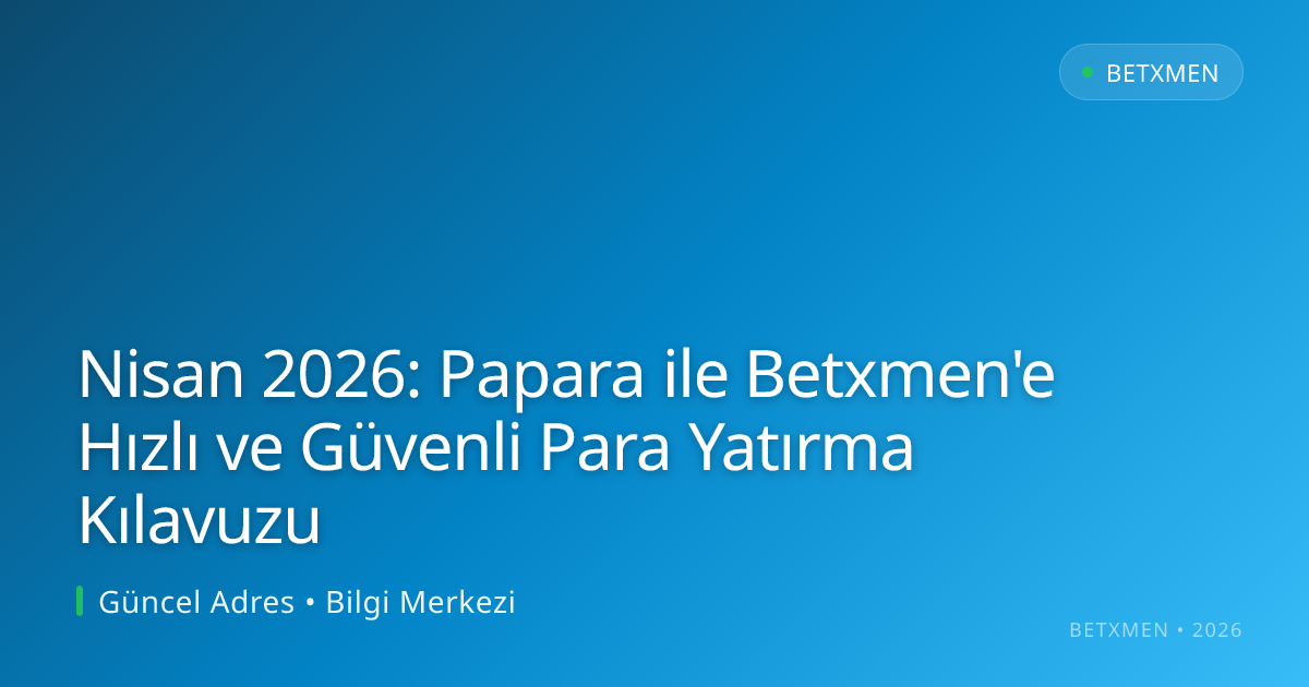 Nisan 2026: Papara ile Betxmen'e Hızlı ve Güvenli Para Yatırma Kılavuzu Nisan 2026: Papara ile Betxmen'e Hızlı ve Güvenli Para Yatırma Kılavuzu - Betxmen rehber görseli