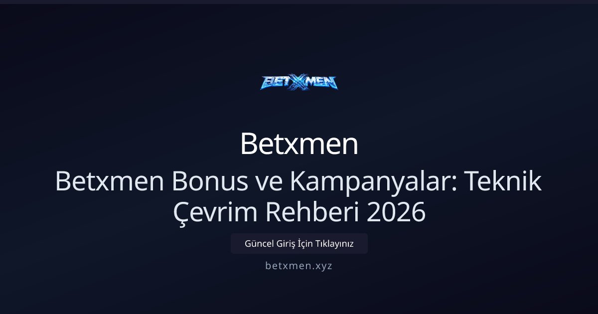 Betxmen Betxmen Bonus ve Kampanyalar: Teknik Çevrim Rehberi 2026