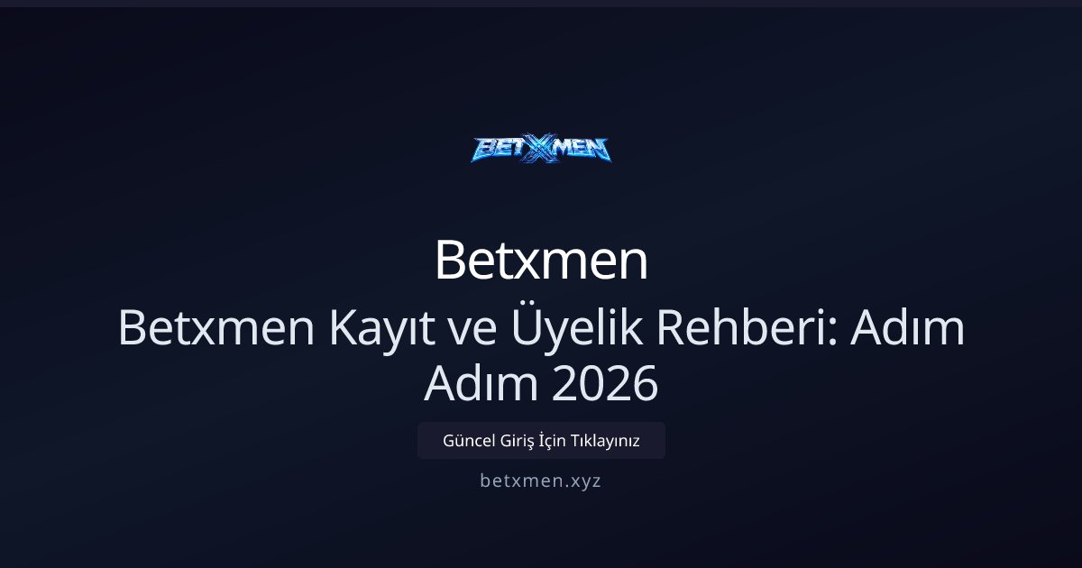 Betxmen Betxmen Kayıt ve Üyelik Rehberi: Adım Adım 2026