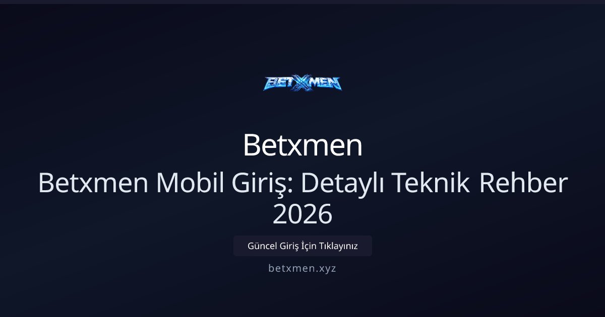 Betxmen Betxmen Mobil Giriş: Detaylı Teknik Rehber 2026