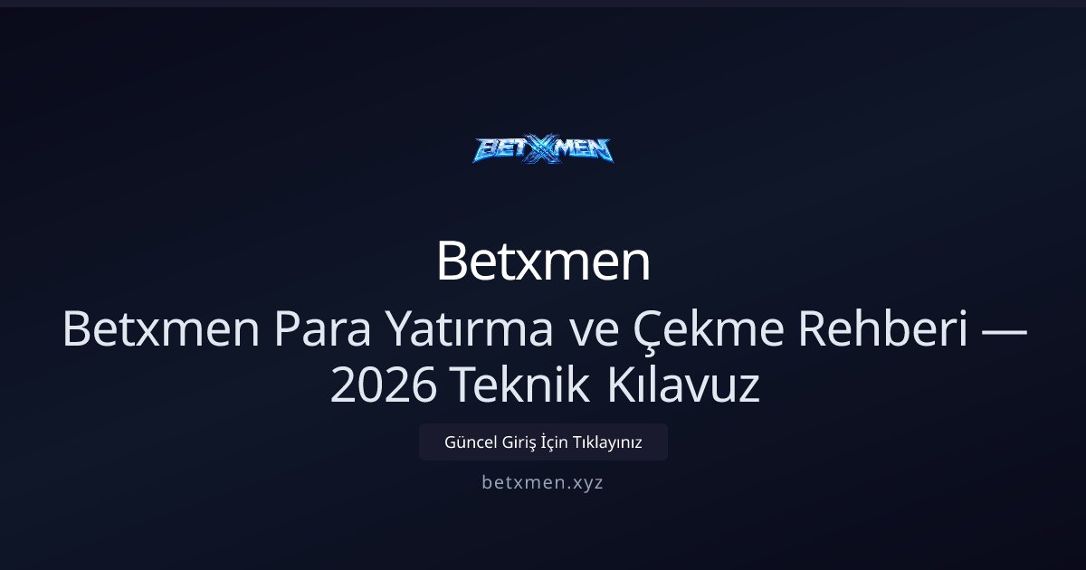 Betxmen Betxmen Para Yatırma ve Çekme Rehberi — 2026 Teknik Kılavuz