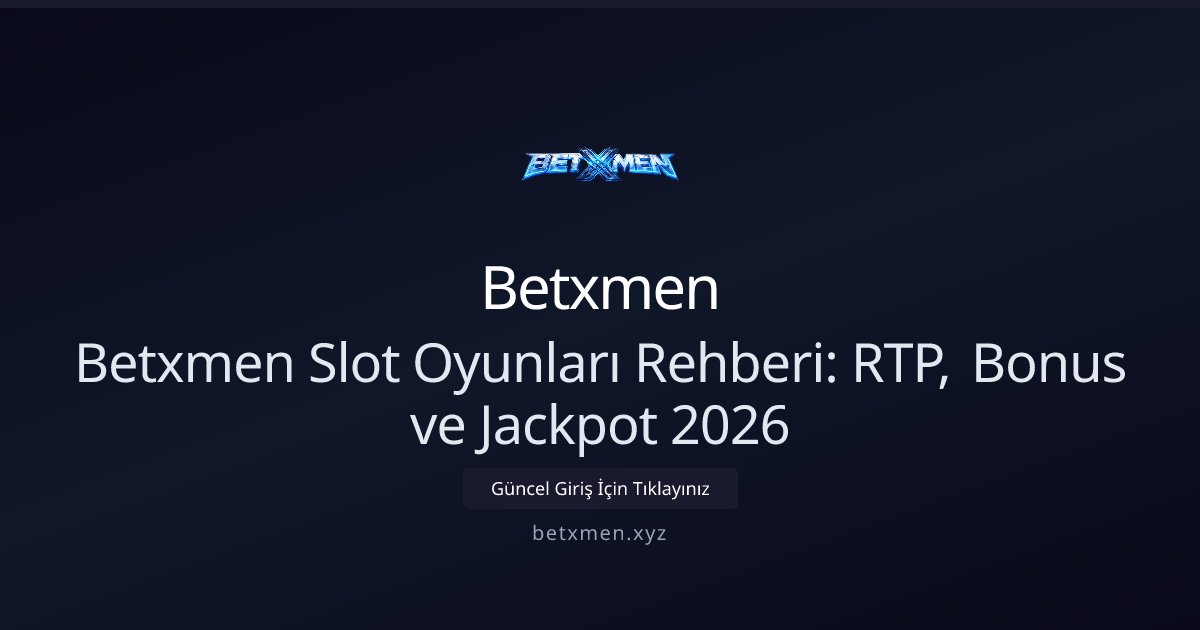 Betxmen Betxmen Slot Oyunları Rehberi: RTP, Bonus ve Jackpot 2026